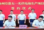 總投資55億！徐州空港太一光伏5GW TOPCon + 5GW HJT電池項目簽約